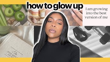 How to Glow Up & Reinvent Yourself | Internal, Physical, & Lifestyle Tips