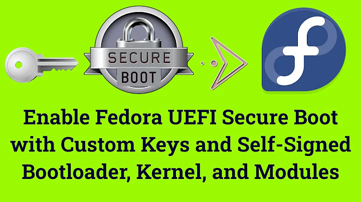 Enable Fedora UEFI Secure Boot with Custom Keys and Self-Signed Bootloader, Kernel, and Modules