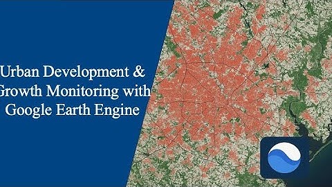 Urban Development & Growth Monitoring with Google Earth Engine | Remote Sensing Tutorial
