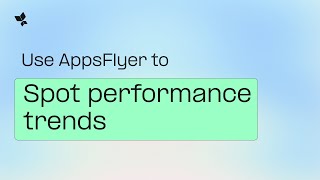 Use AppsFlyer to spot performance trends