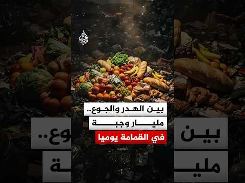 بين الهدر والجوع.. مليار وجبة في القمامة يوميا
