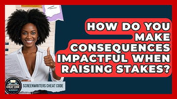 How Do You Make Consequences Impactful When Raising Stakes? - Screenwriter
