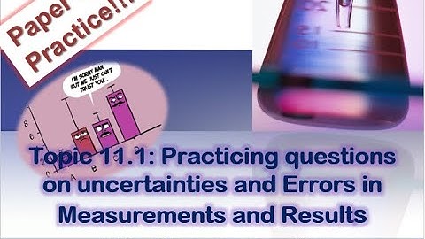 PRACTICE questions (paper 1:past papers). Topic 11.1: Uncertainties and Errors in measurements.