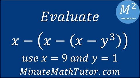 Evaluate x-(x-(x-y^3)); use x=9 and y=1