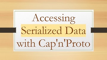 Accessing Serialized Data with Cap