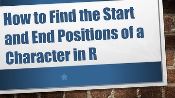 How to Find the Start and End Positions of a Character in R