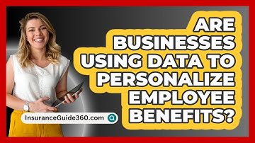 Are Businesses Using Data To Personalize Employee Benefits? - InsuranceGuide360.com