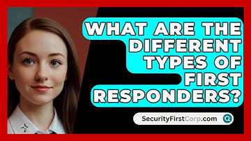 What Are The Different Types Of First Responders? - SecurityFirstCorp.com