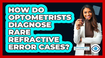 How Do Optometrists Diagnose Rare Refractive Error Cases? - Optometry Knowledge Base