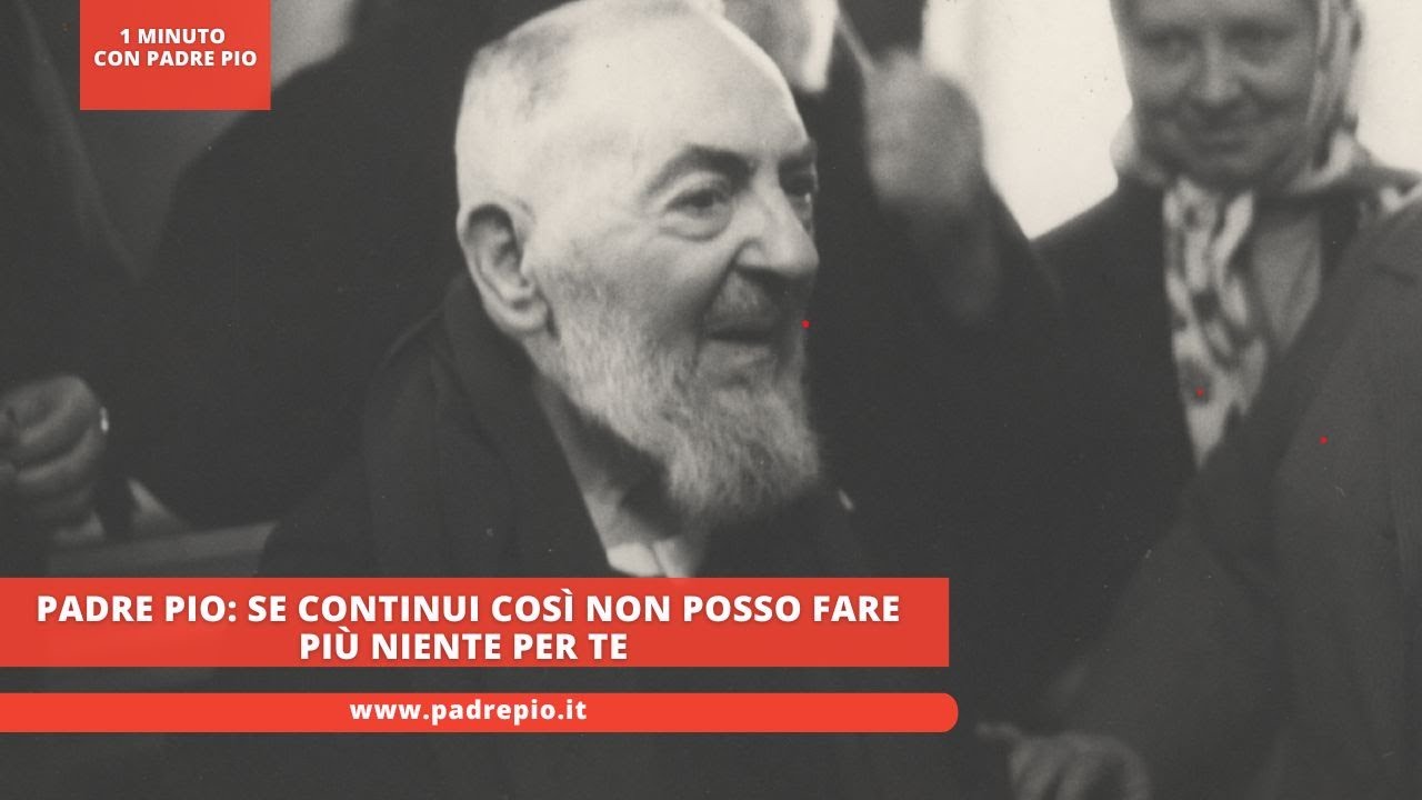 Padre Pio: "se continui così non posso fare più niente per te"