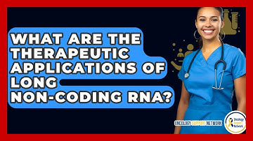 What Are The Therapeutic Applications Of Long Non-coding RNA? - Oncology Support Network
