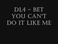 dl4 - Bet You Can't Do It Like Me