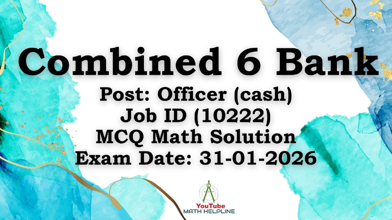 Combined 6 Bank Post: Officer (cash), Job ID (10222)MCQ Math Solution Exam Date: 31-01-2026