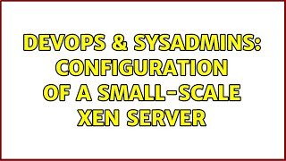 Famous DevOps & SysAdmins: Configuration of a small-scale xen server Profile