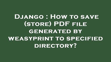 Django : How to save (store) PDF file generated by weasyprint to specified directory?