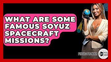 What Are Some Famous Soyuz Spacecraft Missions? - Physics Frontier