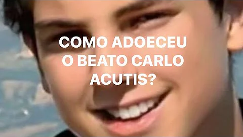 Qual foi a causa da morte de Carlo Acutis?