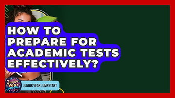 How To Prepare For Academic Tests Effectively? - Junior Year Jumpstart