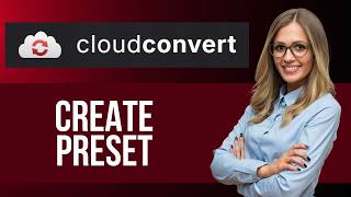 How to Create Conversion Preset in CloudConvert — Step by Step CloudConvert Tutorial