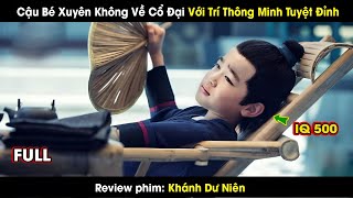 Cậu Bé Xuyên Không Về Cổ Đại Với Trí Thông Minh Tuyệt Đỉnh || review phim: Khánh Dư Niên full 1-46