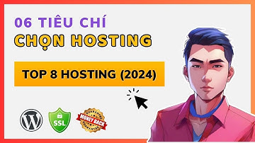 6 Tiêu Chí Lựa Chọn Hosting và Top 8 Hosting Tốt Nhất 2024
