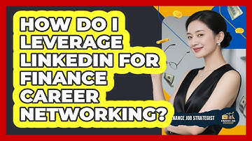 How Do I Leverage LinkedIn For Finance Career Networking?