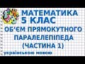 ОБ’ЄМ ПРЯМОКУТНОГО ПАРАЛЕЛЕПІПЕДА І КУБА (Ч. 1). Відеоурок | МАТЕМАТИКА 5 клас