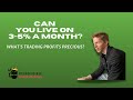 CAN YOU LIVE ON 3-5% MONTHLY TRADING PROFIT?
