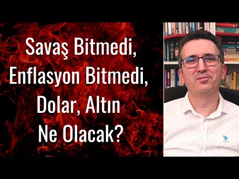 Savaş Bitmedi, Enflasyon Bitmedi, Dolar, Altın Ne Olacak?