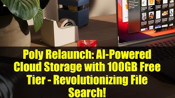 Poly Relaunch: AI-Powered Cloud Storage with 100GB Free Tier - Revolutionizing File Search!