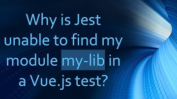 Why is Jest unable to find my module my-lib in a Vue.js test?