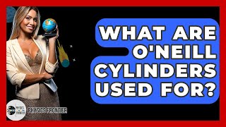 What Are Oneill Cylinders Used For? - Physics Frontier