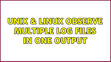 Unix & Linux: Observe multiple log files in one output (3 Solutions!!)