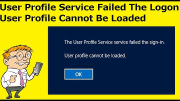 User Profile Service Failed The Logon - User Profile Cannot Be Loaded