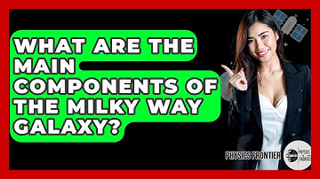 What Are The Main Components Of The Milky Way Galaxy? - Physics Frontier