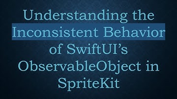 Understanding the Inconsistent Behavior of SwiftUI’s ObservableObject in SpriteKit