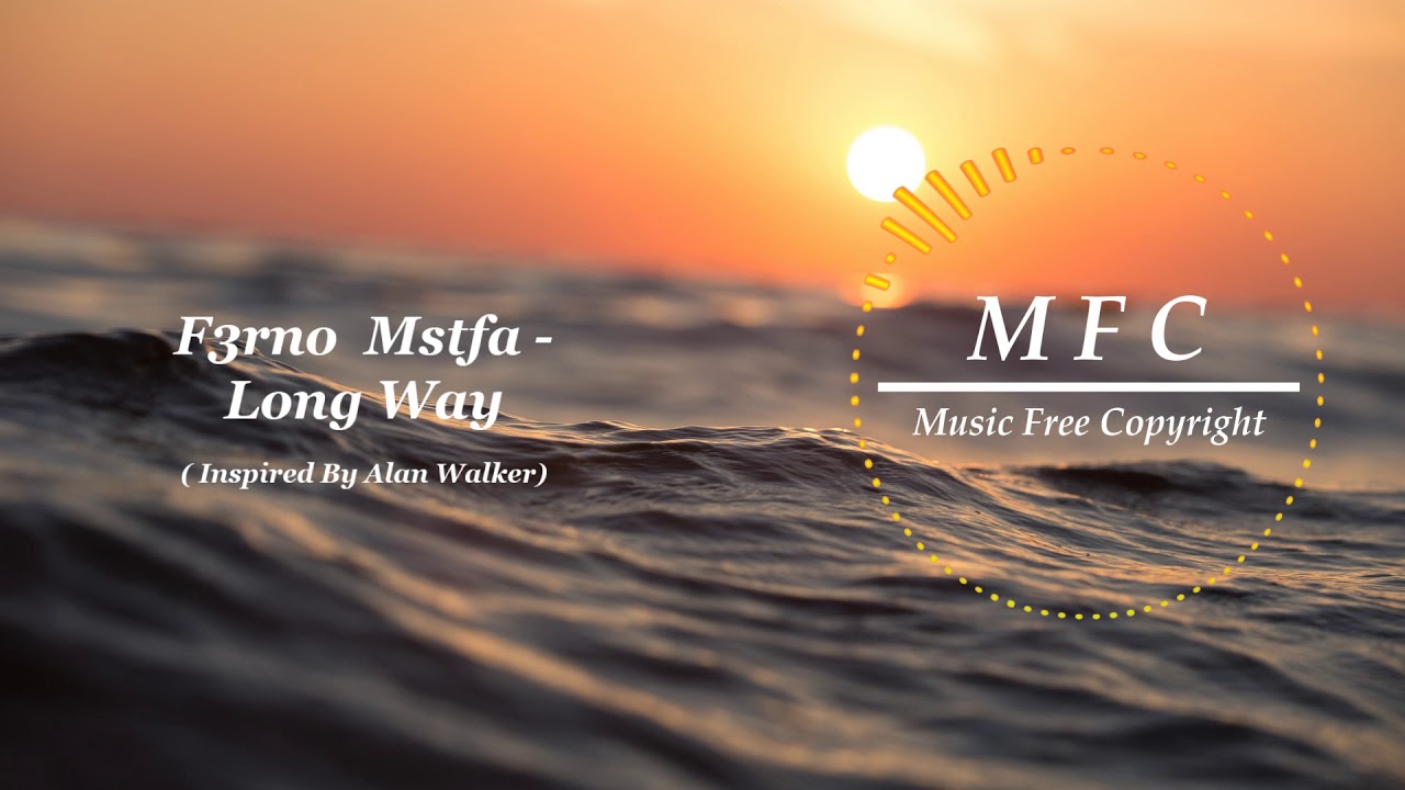 [No Copyright Music] ♫ F3rno Mstfa-Long Way (Inspired By ALAN WALKER) | MFC (ELECTRO/TECHNO Music)