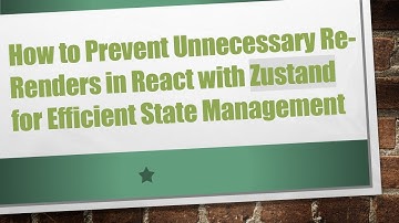 How to Prevent Unnecessary Re-Renders in React with Zustand for Efficient State Management
