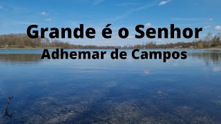 Grande é o Senhor – Adhemar de Campos (COM LETRA)