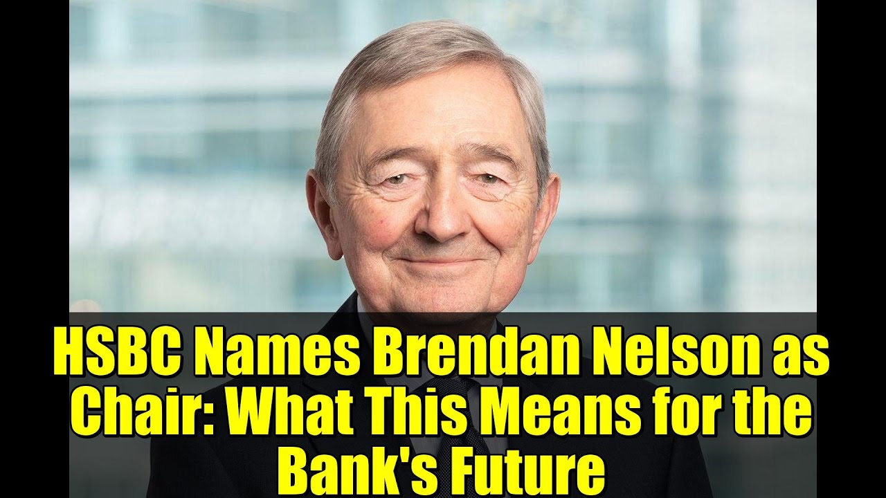 HSBC Names Brendan Nelson as Chair: What This Means for the Bank's Future