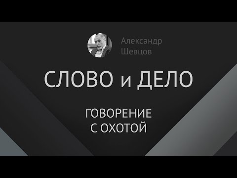 Слово и дело.  Говорение с охотой | Александр Шевцов