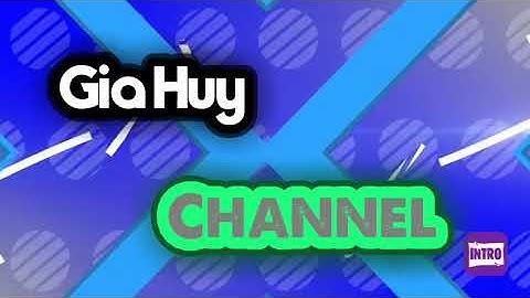 Intro đầu tay của | Gia Huy Channel|.