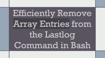 Efficiently Remove Array Entries from the Lastlog Command in Bash