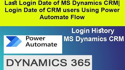 How to get the Last Login Date of MS Dynamics CRM| Login Date of CRM users Using Power Automate Flow