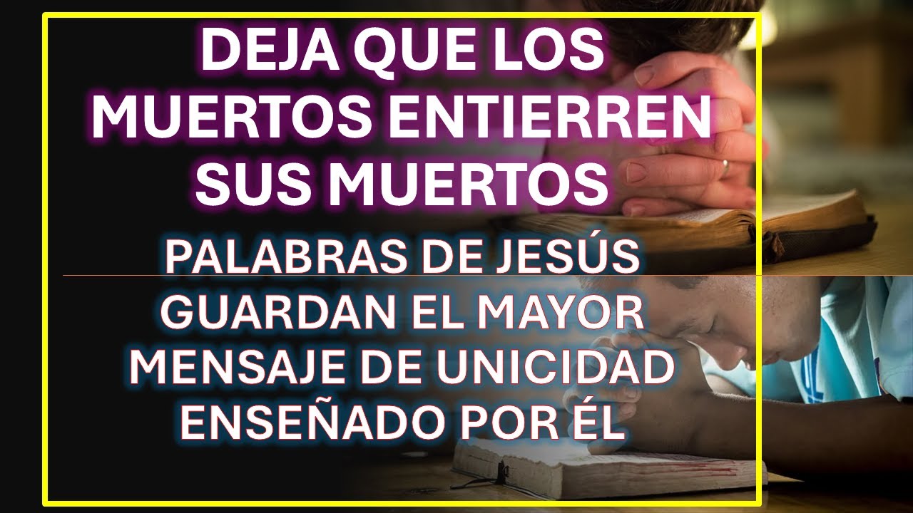 DEJA QUE LOS MUERTOS ENTIERREN SUS MUERTOS - PALABRAS DE JESÚS GUARDAN