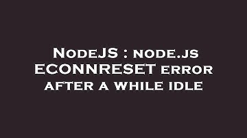NodeJS : node.js ECONNRESET error after a while idle