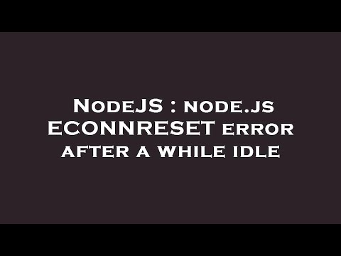 NodeJS : node.js ECONNRESET error after a while idle