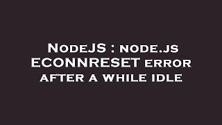NodeJS : node.js ECONNRESET error after a while idle Net Worth