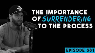 The Importance of Surrendering to the Process | Episode 381