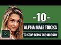 Don't Be The Nice Guy - 10 POWERFUL Tricks To Be The Alpha Male
